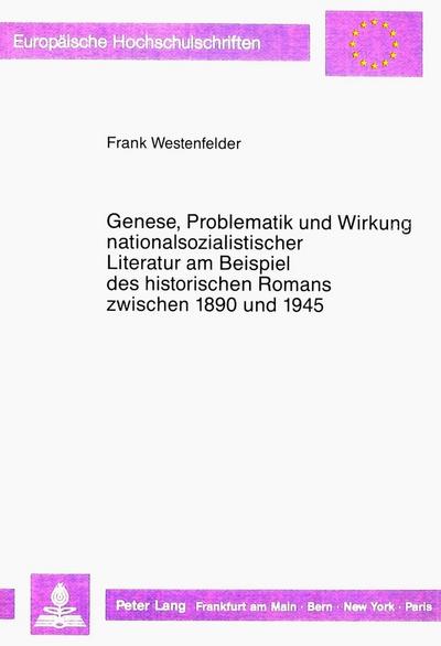 Genese, Problematik und Wirkung nationalsozialistischer Literatur am Beispiel des historischen Romans zwischen 1890 und 1945