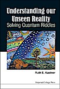 UNDERSTANDING OUR UNSEEN REALITY: SOLVING QUANTUM RIDDLES