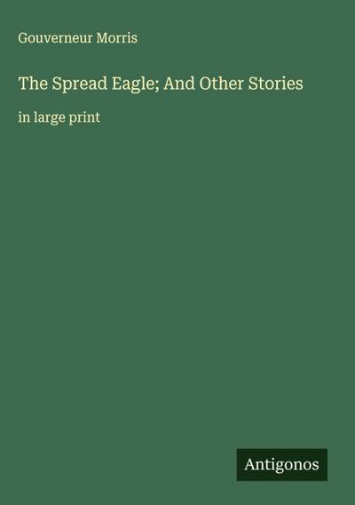 The Spread Eagle; And Other Stories