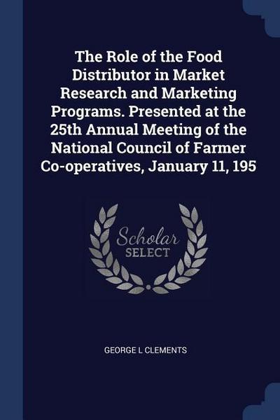 The Role of the Food Distributor in Market Research and Marketing Programs. Presented at the 25th Annual Meeting of the National Council of Farmer Co