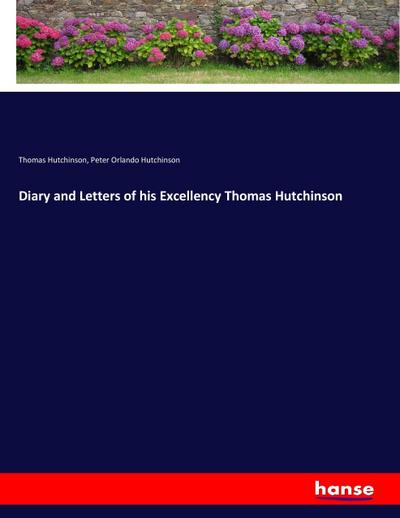 Diary and Letters of his Excellency Thomas Hutchinson
