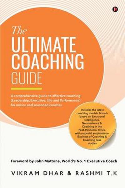 The Ultimate Coaching Guide: A comprehensive guide to effective coaching (Leadership, Executive, Life and Performance) for novice and seasoned coac