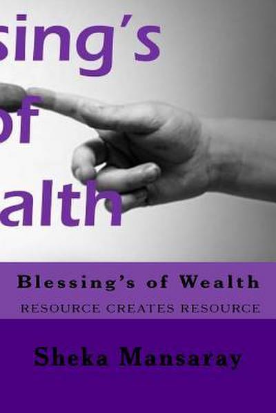 Blessing’s of Wealth: rESOURCE CREATES RESOURCE