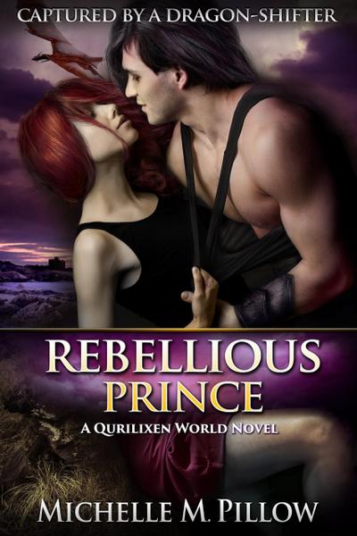 Rebellious Prince: A Qurilixen World Novel (Captured by a Dragon-Shifter, #2)