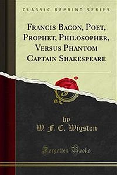 Francis Bacon, Poet, Prophet, Philosopher, Versus Phantom Captain Shakespeare