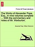 The Works of Alexander Pope, Esq., in nine volumes complete ... With the commentary and notes of Mr. Warburton. VOLUME VIII - Alexander Pope