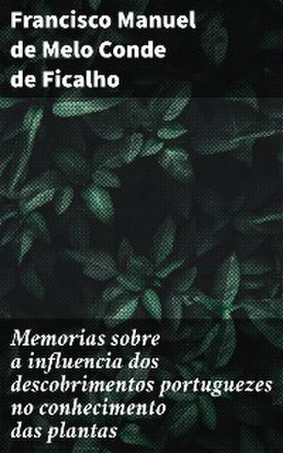 Memorias sobre a influencia dos descobrimentos portuguezes no conhecimento das plantas