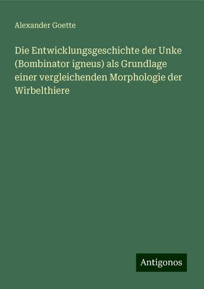 Goette, A: Entwicklungsgeschichte der Unke (Bombinator igneu