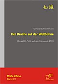 Der Drache auf der WeltbÃ¼hne: Chinas UN-Politik seit der Zeitenwende 1989 - Christian Schniedermann