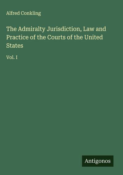 The Admiralty Jurisdiction, Law and Practice of the Courts of the United States