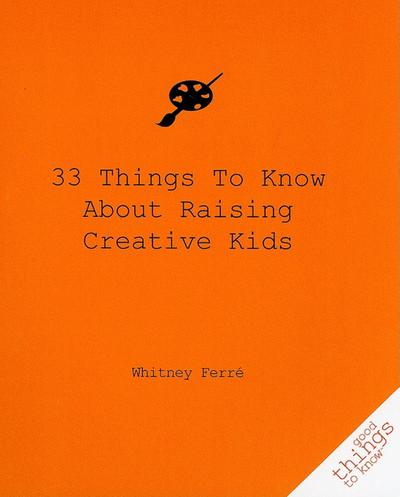 33 Things to Know about Raising Creative Kids