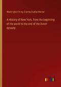 A History of New York, from the beginning of the world to the end of the Dutch dynasty