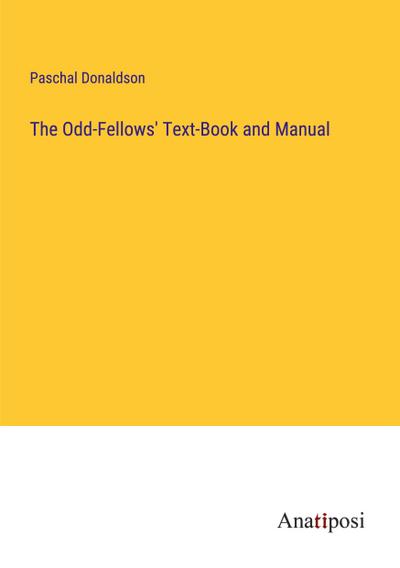 The Odd-Fellows’ Text-Book and Manual