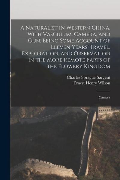 A Naturalist in Western China, With Vasculum, Camera, and gun; Being Some Account of Eleven Years’ Travel, Exploration, and Observation in the More Re