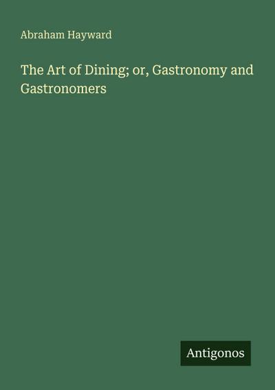 The Art of Dining; or, Gastronomy and Gastronomers