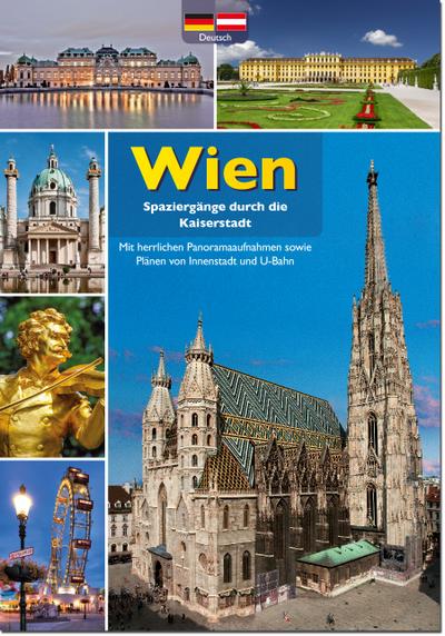 Wien - Spaziergänge durch die Kaiserstadt: Mit herrlichen Panoramaaufnahmen sowie Plänen von Innenstadt und U-Bahn. Deutsch