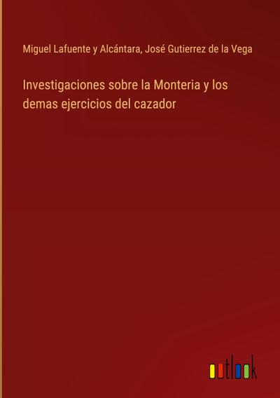 Investigaciones sobre la Monteria y los demas ejercicios del cazador