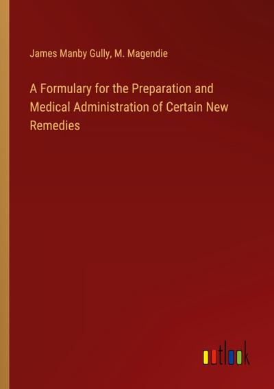 A Formulary for the Preparation and Medical Administration of Certain New Remedies