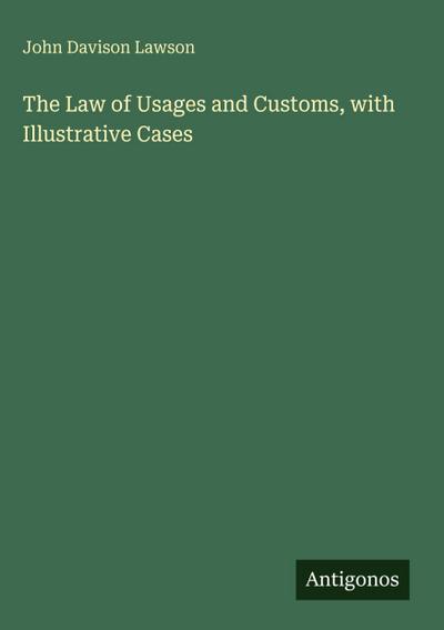The Law of Usages and Customs, with Illustrative Cases