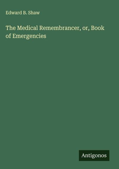 The Medical Remembrancer, or, Book of Emergencies