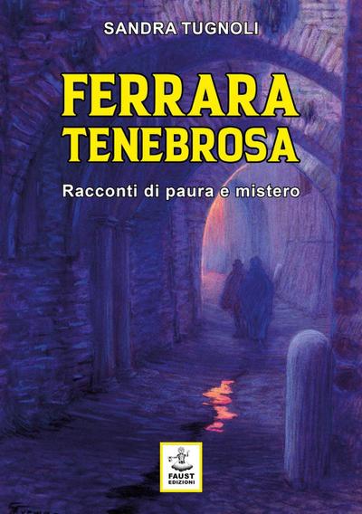 Ferrara tenebrosa. Racconti di paura e mistero