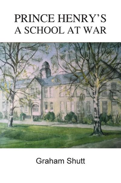 PRINCE HENRY’S - A SCHOOL AT WAR