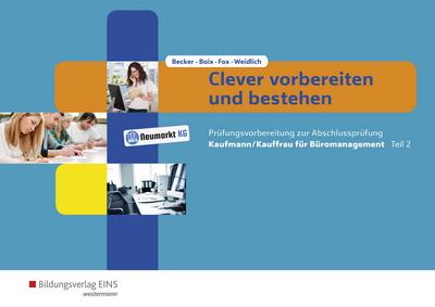 Clever vorbereiten und bestehen - Prüfungsvorbereitung zur Abschlussprüfung Kaufmann/Kauffrau für Büromanagement. Tl.2