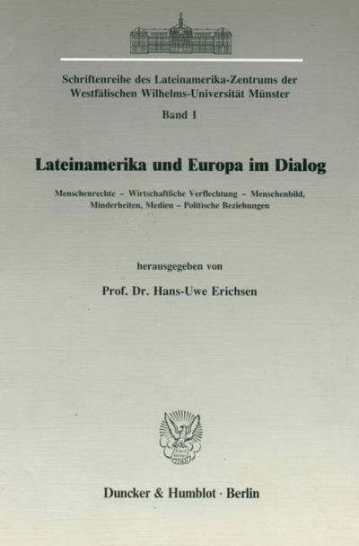 Lateinamerika und Europa im Dialog. Menschenrechte - Wirtschaftliche Verflechtung - Menschenbild, Minderheiten, Medien - Politische Beziehungen.