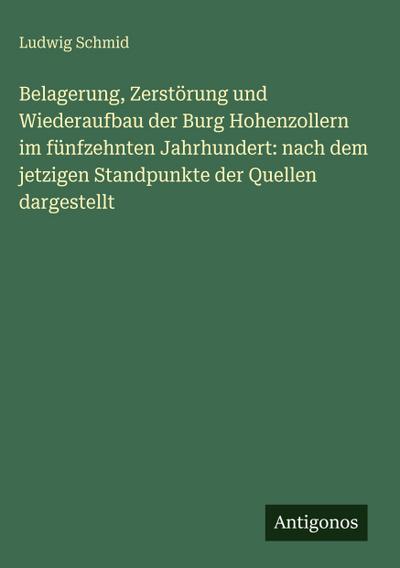 Belagerung, Zerstörung und Wiederaufbau der Burg Hohenzollern im fünfzehnten Jahrhundert: nach dem jetzigen Standpunkte der Quellen dargestellt