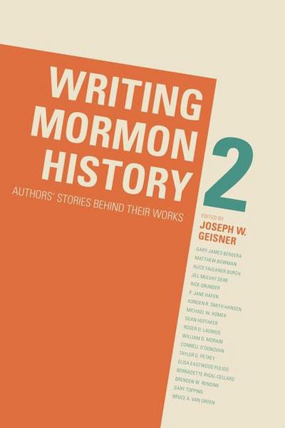 Writing Mormon History 2: Authors’ Stories Behind Their Works