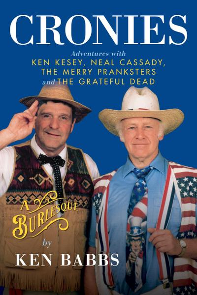 Cronies, a Burlesque: Adventures with Ken Kesey, Neal Cassady, the Merry Pranksters and the Grateful Dead
