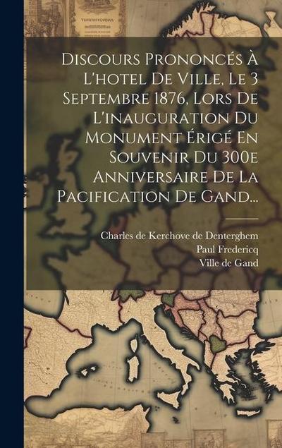 Discours Prononcés À L’hotel De Ville, Le 3 Septembre 1876, Lors De L’inauguration Du Monument Érigé En Souvenir Du 300e Anniversaire De La Pacificati