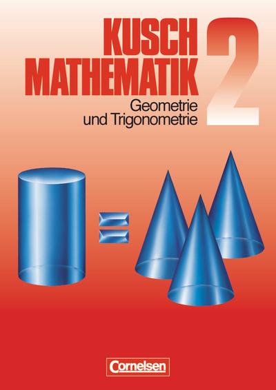 Mathematik, Neuausgabe, Bd.2, Geometrie und Trigonometrie: Geometrie und Trigonometrie (11. Auflage) - Schülerbuch (Kusch: Mathematik: Bisherige Ausgabe)