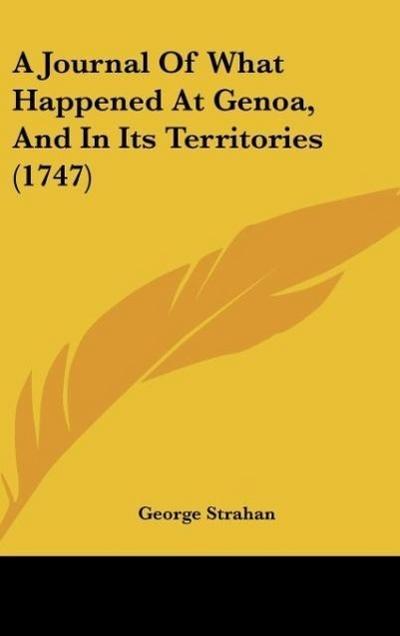 A Journal Of What Happened At Genoa, And In Its Territories (1747) - George Strahan