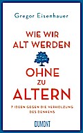 Wie wir alt werden, ohne zu altern: 7 Ideen gegen die Verholzung des Denkens