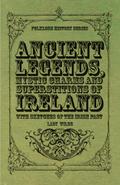 Ancient Legends, Mystic Charms and Superstitions of Ireland - With Sketches of the Irish Past