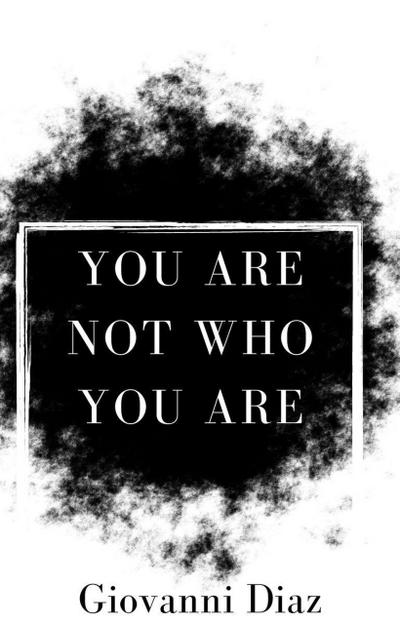 You Are Not Who You Are