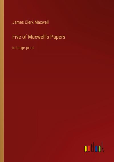 Five of Maxwell’s Papers