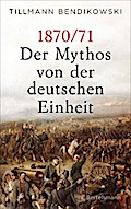 1870/71: Der Mythos von der deutschen Einheit
