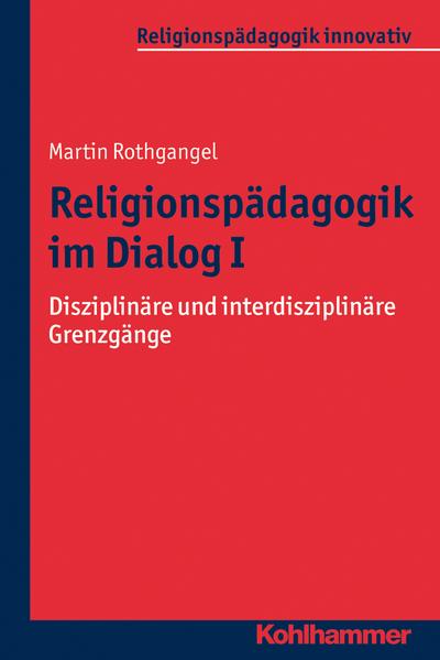 Religionspädagogik im Dialog I: Disziplinäre und interdisziplinäre Grenzgänge, Band 3,1 (Religionspädagogik innovativ)