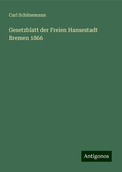 Schünemann, C: Gesetzblatt der Freien Hansestadt Bremen 1866