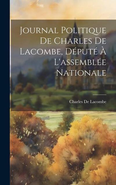 Journal Politique De Charles De Lacombe, Député À L’assemblée Nationale
