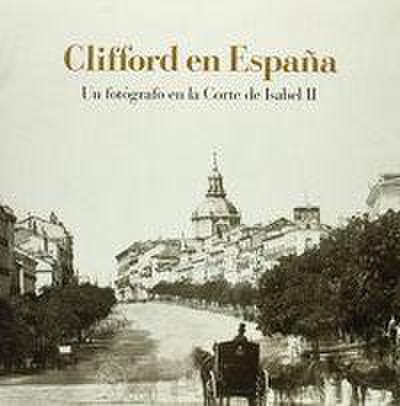 Clifford en España : un fotógrafo en la corte de Isabel II