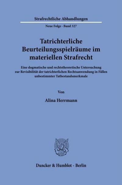 Tatrichterliche Beurteilungsspielräume im materiellen Strafrecht: Eine dogmatische und rechtstheoretische Untersuchung zur Revisibilität der ... (Strafrechtliche Abhandlungen. Neue Folge)