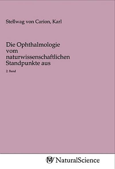 Die Ophthalmologie vom naturwissenschaftlichen Standpunkte aus