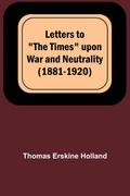 Letters to "The Times" upon War and Neutrality (1881-1920)