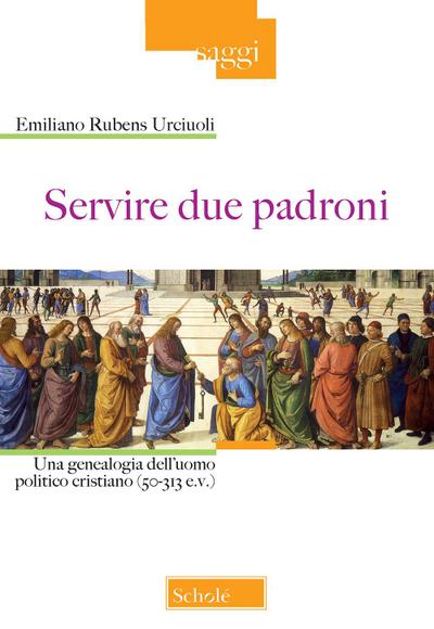 Servire due padroni. Una genealogia dell’uomo politico cristiano (50-313 e.v.)