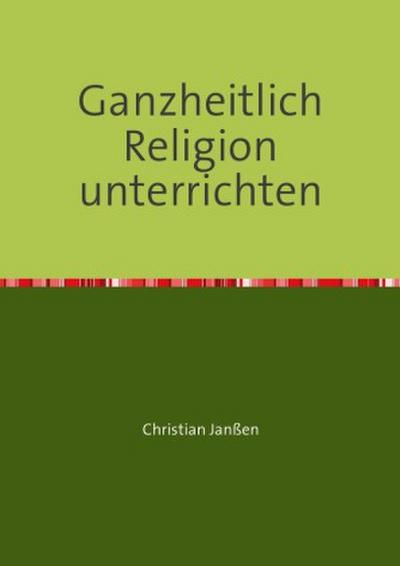 Ganzheitlich Religion unterrichten