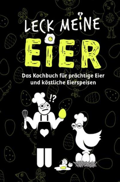 LECK MEINE EIER - Das Kochbuch für köstliche Eierspeisen [Sonderausgabe mit zusätzlichem Rezept]