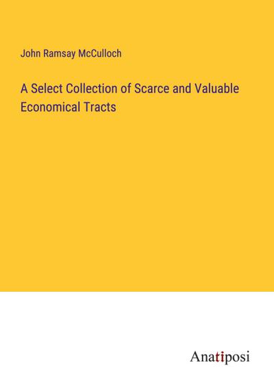A Select Collection of Scarce and Valuable Economical Tracts